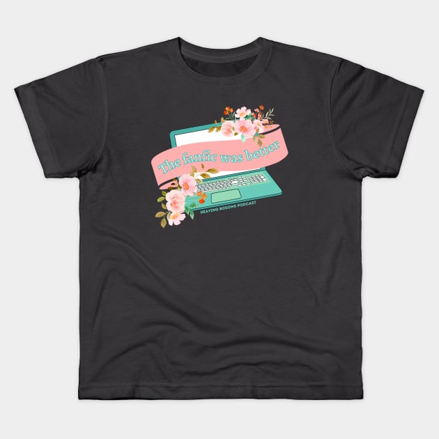 The Fanfic Was Better Kids T-Shirt by Heaving Bosoms Podcast